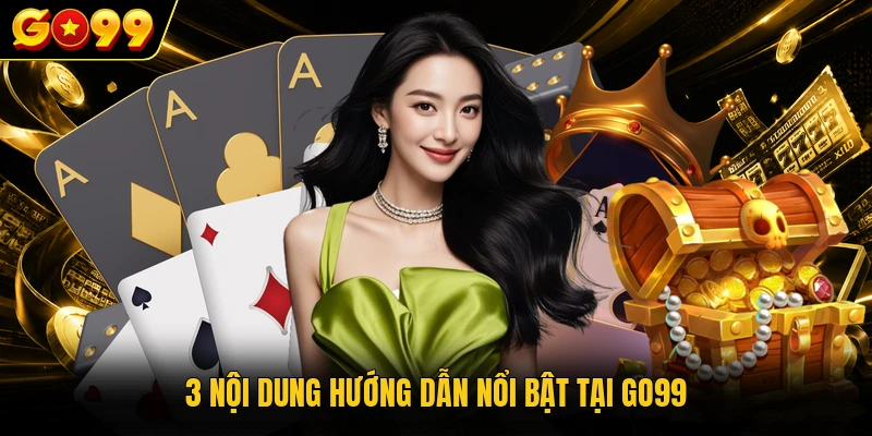 3 nội dung hướng dẫn nổi bật tại GO99