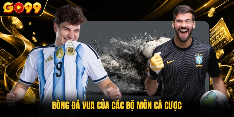 Thể Thao GO99 - Điểm Hẹn Chơi Kèo Cược Đỉnh Cao 2026 2 Bóng đá vua của các bộ môn cá cược