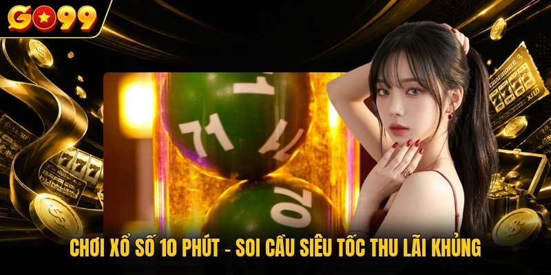 Chơi Xổ Số 10 Phút - Soi Cầu Siêu Tốc Thu Lãi Khủng 1 Chơi Xổ Số 10 Phút - Soi Cầu Siêu Tốc Thu Lãi Khủng