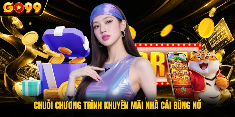 Chuỗi chương trình khuyến mãi nhà cái bùng nổ