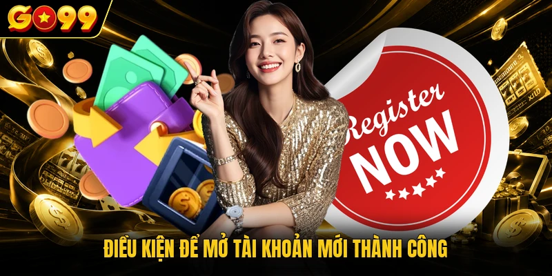 Điều kiện để mở tài khoản mới thành công