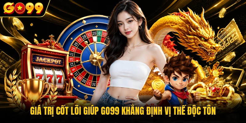 Giá trị cốt lõi giúp GO99 khẳng định vị thế độc tônGiá trị cốt lõi giúp GO99 khẳng định vị thế độc tôn
