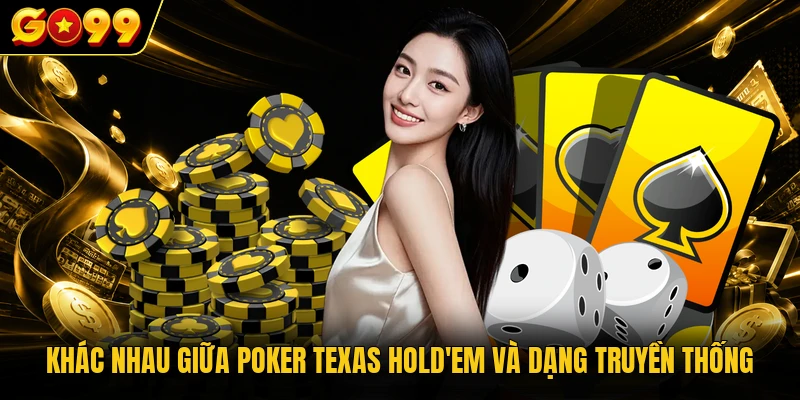 Khác nhau giữa Poker Texas Hold'em và dạng truyền thống