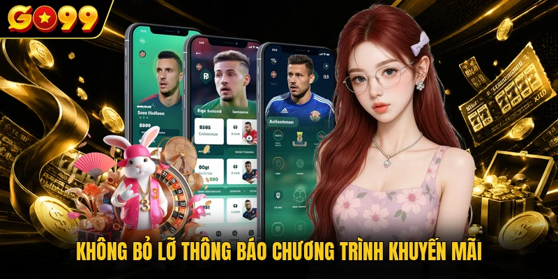 Tải App GO99 - Cài Đặt Ứng Dụng Di Động Chuẩn Xác Và An Toàn 3 Không bỏ lỡ thông báo chương trình khuyến mãi