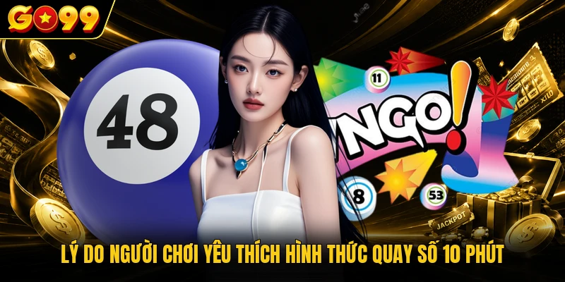 Chơi Xổ Số 10 Phút - Soi Cầu Siêu Tốc Thu Lãi Khủng 3 Lý do người chơi yêu thích hình thức quay số 10 phút