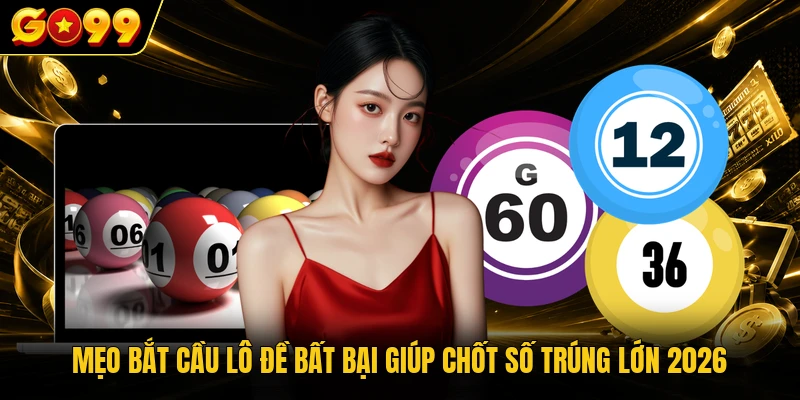 Mẹo Bắt Cầu Lô Đề Bất Bại Giúp Chốt Số Trúng Lớn 2026 1 Mẹo Bắt Cầu Lô Đề Bất Bại Giúp Chốt Số Trúng Lớn 2026