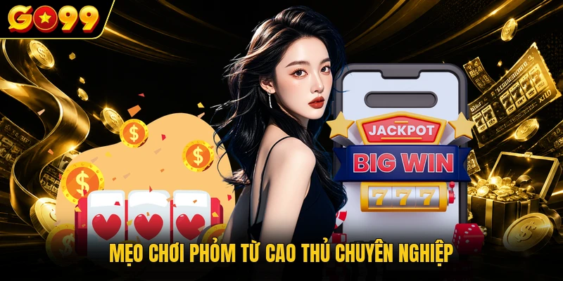 Mẹo chơi Phỏm từ cao thủ chuyên nghiệp