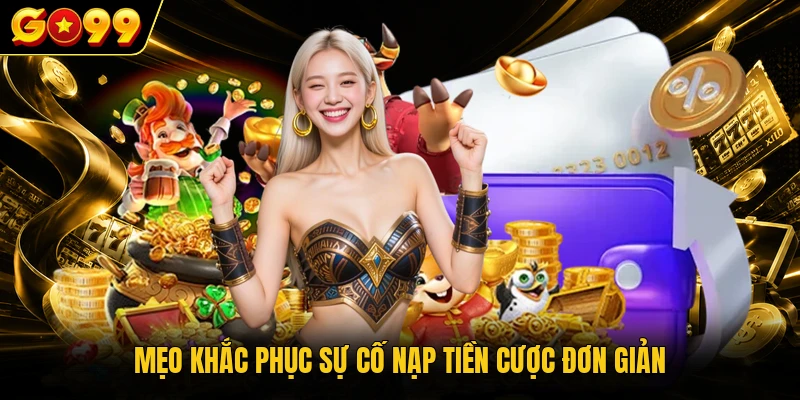 Mẹo khắc phục sự cố nạp tiền cược đơn giản