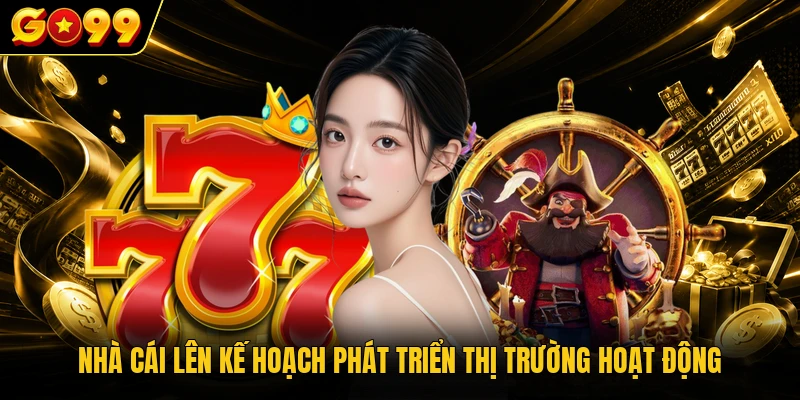 Nhà cái lên kế hoạch phát triển thị trường hoạt động
