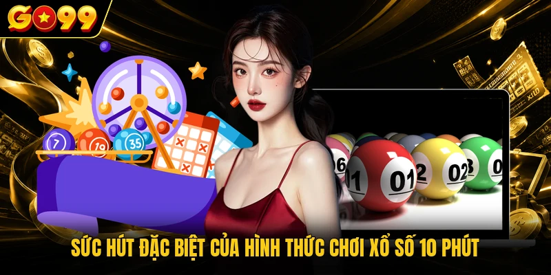 Chơi Xổ Số 10 Phút - Soi Cầu Siêu Tốc Thu Lãi Khủng 2 Sức hút đặc biệt của hình thức chơi xổ số 10 phút
