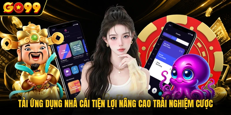 Tải ứng dụng nhà cái tiện lợi nâng cao trải nghiệm cược
