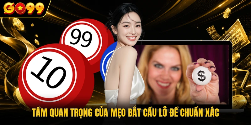 Mẹo Bắt Cầu Lô Đề Bất Bại Giúp Chốt Số Trúng Lớn 2026 2 Tầm quan trọng của mẹo bắt cầu lô đề chuẩn xác