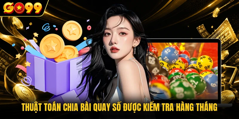 Thuật toán chia bài quay số được kiểm tra hàng tháng